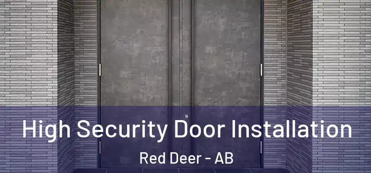 High Security Door Installation Red Deer - AB